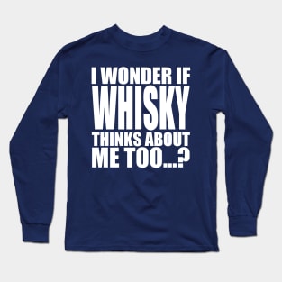 i wonder if whisky thinks about me too Long Sleeve T-Shirt